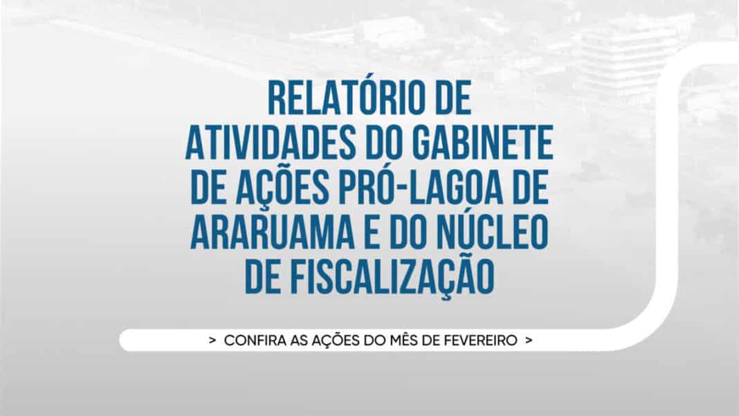 Relatório divulga ações do Gabinete de Ações Pró-Lagoa e Núcleo de Fiscalização aldeense