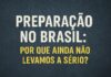 Preparação no Brasil: por que ainda não levamos a sério?